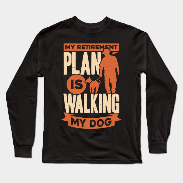 My Retirement Plan Is Walking My Dog Long Sleeve T-Shirt by Dolde08